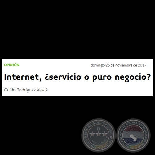 INTERNET, ¿SERVICIO O PURO NEGOCIO? - Por GUIDO RODRÍGUEZ ALCALÁ - Domingo, 26 de Noviembre de 2017